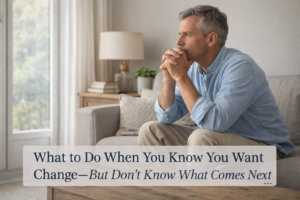 Read more about the article What to Do When You Know You Want Change — But Don’t Know What Comes Next